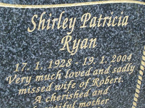 Shirley Patricia RYAN,  | 17-1-1928 - 19-1-2004,  | wife of Robert,  | mother of 5 children,  | grandmother;  | Robert William James RYAN,  | 22-12-1928 - 15-3-2004,  | husband of Shirley,  | father of 5 children,  | grandfather;  | Mudgeeraba cemetery, City of Gold Coast  | 