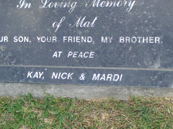 Mathew Nicholas (Mat) LONERGAN,  | 18-7-69 - 22-1-95,  | son friend & brother of Kay, Nick & Mardi;  | Mudgeeraba cemetery, City of Gold Coast  | 