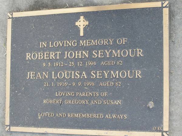 Robert John SEYMOUR,  | 9-5-1912 - 25-12-1994 aged 82 years;  | Jean Louisa SEYMOUR,  | 21-1-1916 - 9-9-1998 aged 82 years;  | parents of Robert, Gregory & Susan;  | Mudgeeraba cemetery, City of Gold Coast  | 