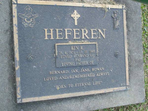 Ken R. HEFERAN,  | 25-4-1921 - 17-11-1995,  | husband of Pat,  | father of Bernard, Ian, Jane, Rowan;  | Mudgeeraba cemetery, City of Gold Coast  | 