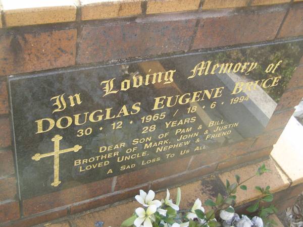Douglas Eugene BRUCE,  | 30-12-1965 - 18-6-1994 aged 28 years,  | son of Pam & Bill,  | brother of Mark, John & Justin,  | uncle nephew;  | Mudgeeraba cemetery, City of Gold Coast  | 