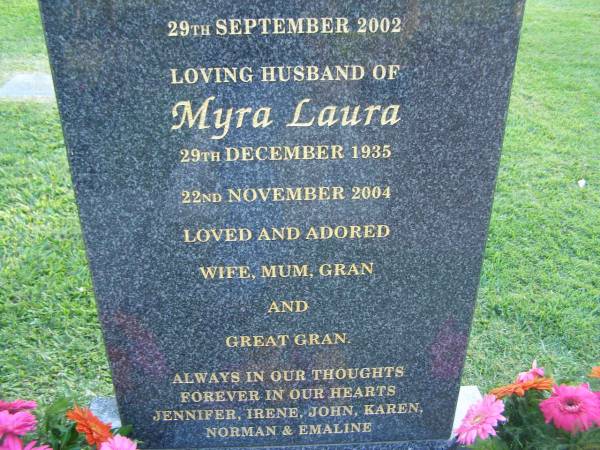 Thomas James MOREL,  | 2 May 1935 - 29 Sept 2002,  | husband of Myra Laura;  | Myra Laura,  | 29 Dec 1935 - 22 Nov 2004,  | wife mum gran great-gran;  | remembered by Jennifer, Irene, John, Karen,  | Norman & Emaline;  | Mudgeeraba cemetery, City of Gold Coast  | 