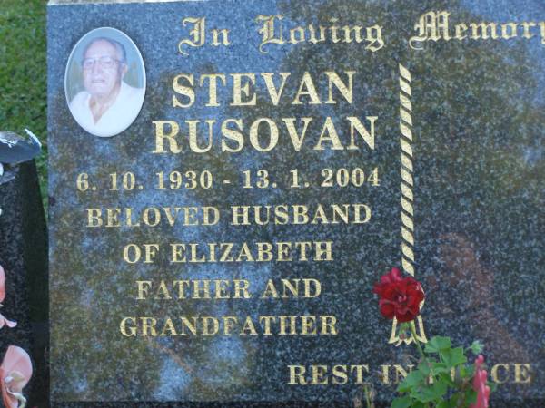 Stevan RUSOVAN,  | 6-10-1930 - 13-1-2004,  | husband of Elizabeth,  | father grandfather;  | Mudgeeraba cemetery, City of Gold Coast  | 