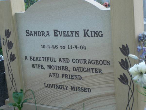 Sandra Evelyn KING,  | 10-4-46 - 11-4-04,  | wife mother daughter;  | Mudgeeraba cemetery, City of Gold Coast  | 