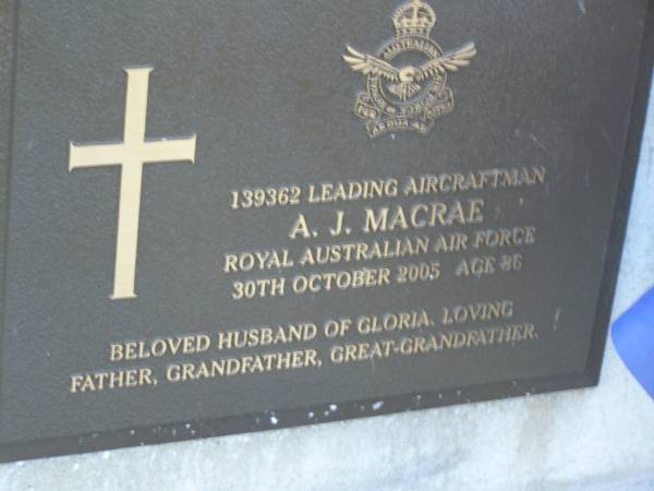 A.J. MACRAE,  | died 30 Oct 2005 aged 86 years,  | husband of Gloria,  | father grandfather great-grandfather;  | Mudgeeraba cemetery, City of Gold Coast  | 