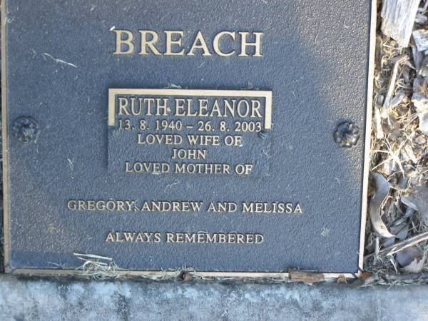 Ruth Eleanor BREACH,  | 13-8-1940 - 26-8-2003,  | wife of John,  | mother of Gregory, Andrew & Melissa;  | Mudgeeraba cemetery, City of Gold Coast  | 