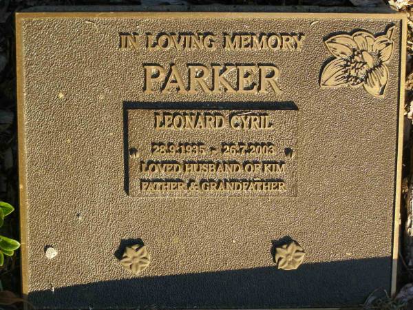 Leonard Cyril PARKER,  | 28-9-1935 - 26-7-2003,  | husband of Kim,  | father grandfather;  | Mudgeeraba cemetery, City of Gold Coast  | 