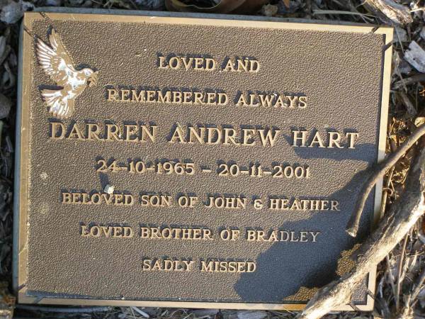 Darren Andrew HART,  | 24-10-1965 - 20-11-2001,  | son of John & Heather,  | brother of Bradley;  | Mudgeeraba cemetery, City of Gold Coast  | 