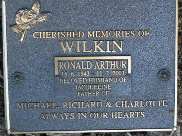 Ronald Arthur WILKIN,  | 16-6-1943 - 11-2-2003,  | husband of Jacqueline,  | father of Michael, Richard & Charlotte;  | Mudgeeraba cemetery, City of Gold Coast  | 