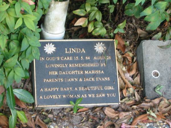 Linda,  | died 15-5-84 aged 28 years,  | daughter Marissa,  | parents Dawn & Jack EVANS;  | Mudgeeraba cemetery, City of Gold Coast  | 