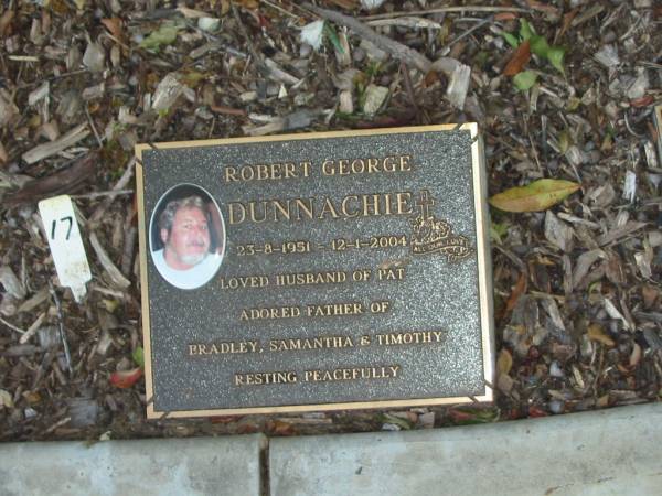 Robert George DUNNACHIE,  | 23-8-1951 - 12-1-2004,  | husband of Pat,  | father of Bradley, Samantha & Timothy;  | Mudgeeraba cemetery, City of Gold Coast  | 