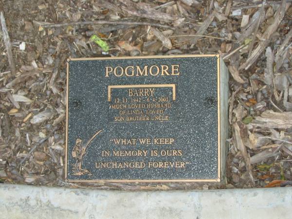 Barry POGMORE,  | 12-11-1942 - 6-4-2005,  | husband of Linda,  | son brother uncle;  | Mudgeeraba cemetery, City of Gold Coast  | 