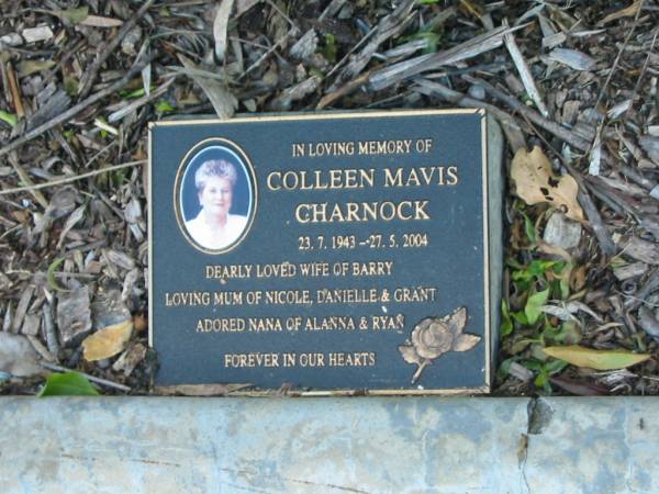 Colleen Mavis CHARNOCK,  | 23-7-1943 - 27-5-2004,  | wife of Barry,  | mum of Nicole, Danielle & Grant,  | nana of Alanna & Ryan;  | Mudgeeraba cemetery, City of Gold Coast  | 