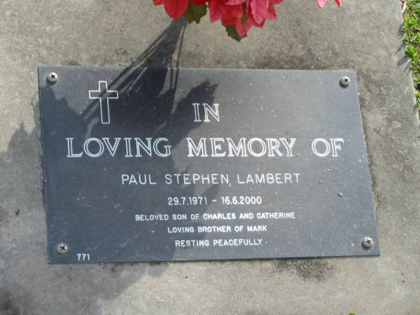 Paul Stephen LAMBERT,  | 29-7-1971 - 16-6-2000,  | son fo Charles & Catherine,  | brother of Mark;  | Mudgeeraba cemetery, City of Gold Coast  | 