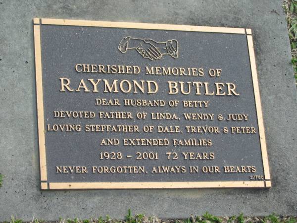 Raymond BUTLER,  | husband of Betty,  | father of Linda, Wendy & Judy,  | stepfather of Dale, Trevor & Peter,  | 1928 - 2001 aged 72 years;  | Mudgeeraba cemetery, City of Gold Coast  | 