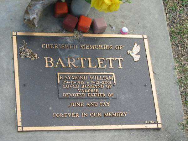 Raymond William BARTLETT,  | 29-11-1912 - 7-12-2001,  | husband of Valerie,  | father of June & Fay;  | Mudgeeraba cemetery, City of Gold Coast  | 