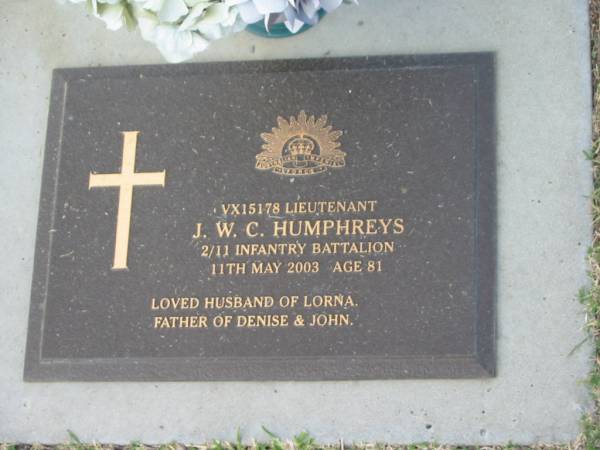 J.W.C. HUMPHREYS,  | died 11 May 2003 aged 81 years,  | husband of Lorna,  | father of Denise & John;  | Mudgeeraba cemetery, City of Gold Coast  | 