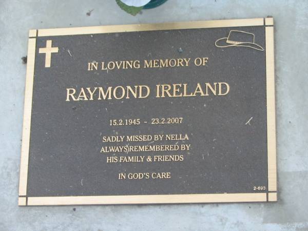 Raymond IRELAND,  | 15-2-1945 - 23-2007,  | missed by Nella;  | Mudgeeraba cemetery, City of Gold Coast  | 