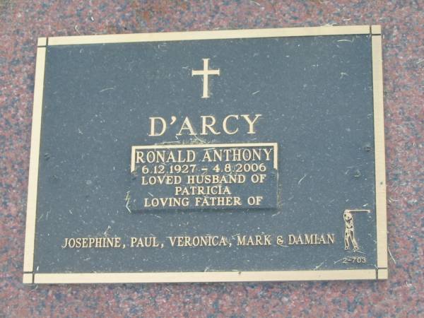 Ronald Anthony D'ARCY,  | 6-12-1927 - 4-8-2006,  | husband of Patricia,  | father of Josephine, Paul, Veronica, Mark & Damian;  | Mudgeeraba cemetery, City of Gold Coast  | 