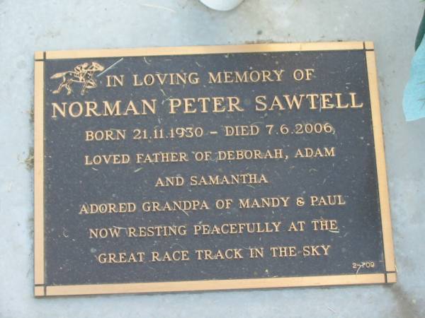 Norman Peter SAWTELL,  | born 21-11-1930,  | died 7-6-2006,  | father of Deborah, Adam & Samantha,  | grandpa of Mandy & Paul;  | Mudgeeraba cemetery, City of Gold Coast  | 