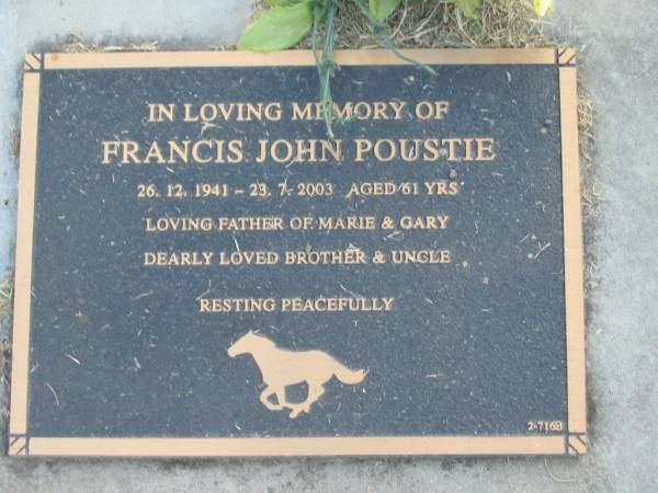 Francis John POUSTIE,  | 26-12-1941 - 23-7-2003 aged 61 years,  | father of Marie & Gary,  | brother uncle;  | Mudgeeraba cemetery, City of Gold Coast  | 