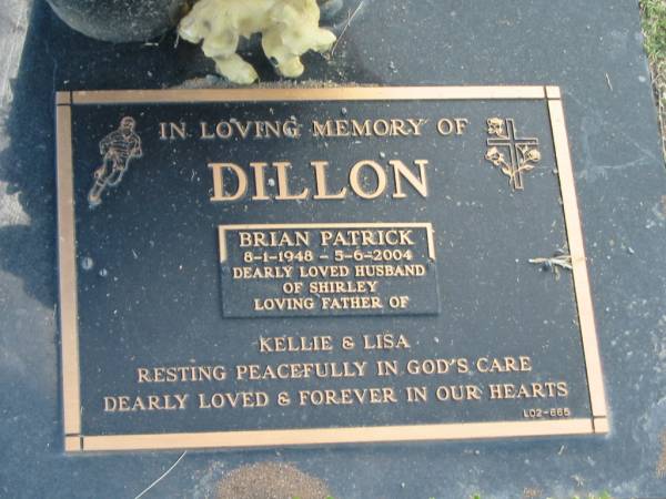 Brian Patrick DILLON,  | 8-1-1948 - 5-6-2004,  | husband of Shirley,  | father of Keelie & Lisa;  | Mudgeeraba cemetery, City of Gold Coast  | 