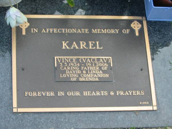 Vince (Vaclav) KAREL,  | 3-3-1934 - 19-1-2006,  | fathre of David & Linda,  | companion of Brenda;  | Mudgeeraba cemetery, City of Gold Coast  | 