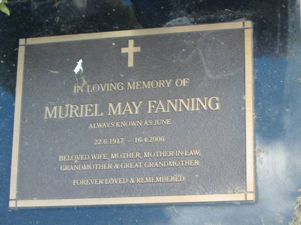Muriel May (June) FANNING,  | 22-6-1917 - 16-4-2006,  | wife mother mother-in-law grandmother great-grandmother;  | Mudgeeraba cemetery, City of Gold Coast  | 