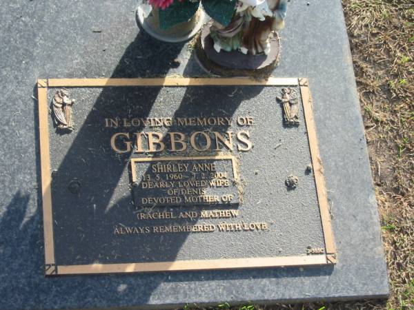 Shirley Anne GIBBONS,  | 13-5-1960 - 7-2-2004,  | wife of Denis,  | mother of Rachel & Mathew;  | Mudgeeraba cemetery, City of Gold Coast  | 