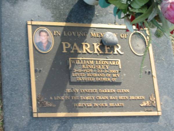 William Leonard Kingsley PARKER,  | 2-11-1929 - 22-2-2003,  | husband of Bev,  | father of Jenny, Lyneece, Darren, Glenn;  | Mudgeeraba cemetery, City of Gold Coast  | 