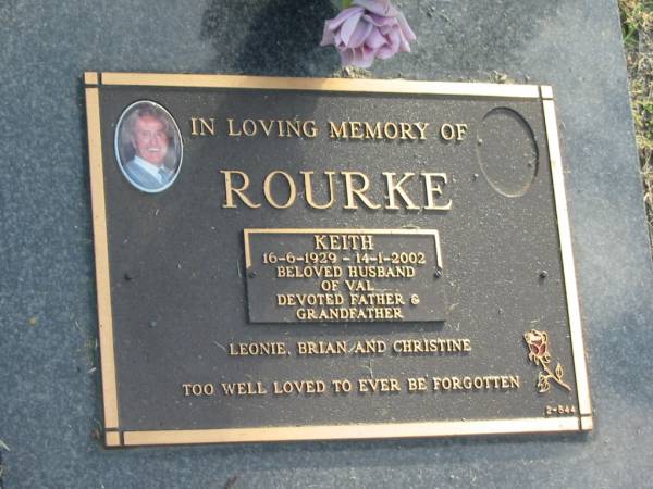 Keith ROURKE,  | 16-6-1929 - 14-1-2002,  | husband of Val,  | father grandfather of Leonie, Brian & Christine;  | Mudgeeraba cemetery, City of Gold Coast  | 