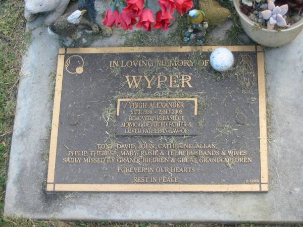 Hugh Alexander WYPER,  | 26-3-1930 - 28-11-2003,  | husband of Monica,  | father & father-in-law of Tony, David, John,  | Catherine, Allan, Philip, Therese Mary & Rosie;  | Mudgeeraba cemetery, City of Gold Coast  | 