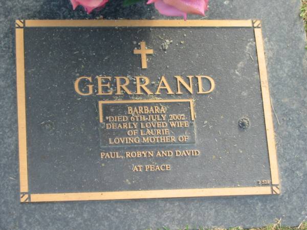 Barbara GERRAND,  | died 6 July 2002,  | wife of Laurie,  | mother of Paul, Robyn & David;  | Mudgeeraba cemetery, City of Gold Coast  | 