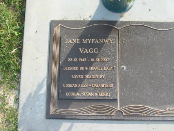 Jane Myfanwy VAGG,  | 22-10-1943 - 10-10-2007,  | husband Les,  | daughters Louisa, Susan & Kerri;  | Mudgeeraba cemetery, City of Gold Coast  | 