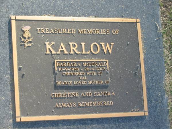 Barbara McDonald KARLOW,  | 10-9-1938 - 26-4-2003,  | wife of Valm  | mother of Christine & Sandra;  | Mudgeeraba cemetery, City of Gold Coast  | 