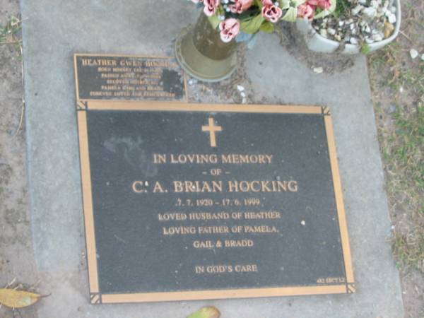 C.A. Brian HOCKING,  | 7-7-1920 - 17-6-1999,  | husband of Heather,  | father of Pamela, Gail & Bradd;  | Heather Gwen HOCKING,  | born Hobart Tas 4-2-1921,  | died 26?-9?-2004,  | mother of Pamela, Gail & Bradd;  | Mudgeeraba cemetery, City of Gold Coast  | 