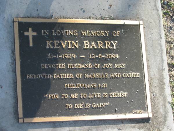 Kevin BARRY,  | 21-1-1929 - 12-8-2004,  | husband of Joy May,  | father of Narelle & Cathie;  | Mudgeeraba cemetery, City of Gold Coast  | 