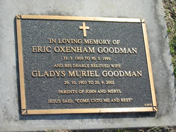 Eric Oxenham GOODMAN,  | 31-3-1909 - 10-3-1999;  | Gladys Muriel GOODMAN,  | 29-10-1903 - 20-9-2002,  | wife;  | parents of John & Meryl;  | Mudgeeraba cemetery, City of Gold Coast  | 