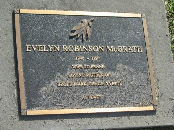 Evelyn Robinson MCGRATH,  | 1940-1997,  | wife of Frank,  | mother of Brett, Mark, Shaun & Yvette;  | Mudgeeraba cemetery, City of Gold Coast  | 