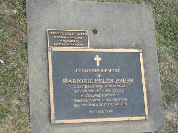 Marjorie Helen BREEN,  | died 14 May 1997 aged 91 years,  | wife of James Patrick,  | mother of Terence, Judith & Peter,  | grandmother;  | Terence James BREEN,  | 16-03-1941 - 25-12-2006,  | father of Daniella, Kate & Erin;  | Mudgeeraba cemetery, City of Gold Coast  | 