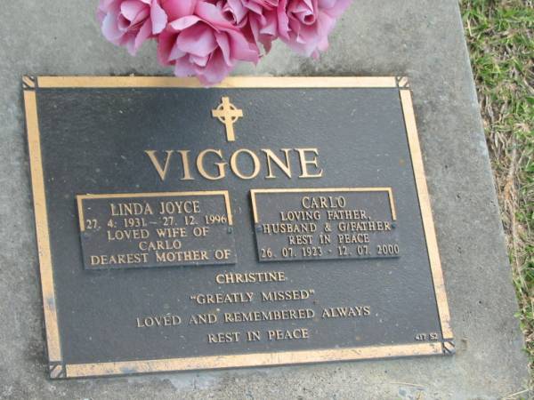 Linda Joyce VIGONE,  | 27-4-1931 - 27-12-1996,  | wife of Carlo,  | mother of Christine;  | Carlo VIGONE,  | 26-07-1923 - 12-07-2000,  | husband father grandfather;  | Mudgeeraba cemetery, City of Gold Coast  |   | 