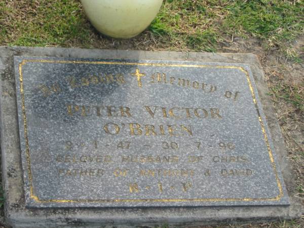 Peter Victor O'BRIEN,  | 2-1-47 - 30-7-96,  | husband of Chris,  | father of Anthony & David;  | Mudgeeraba cemetery, City of Gold Coast  | 
