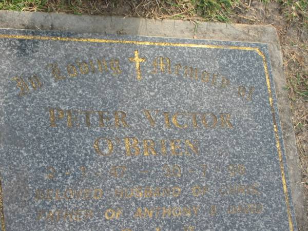 Peter Victor O'BRIEN,  | 2-1-47 - 30-7-96,  | husband of Chris,  | father of Anthony & David;  | Mudgeeraba cemetery, City of Gold Coast  | 