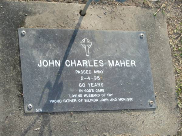 John Charles MAHER,  | died 2-4-95 aged 60 years,  | husband of Fay,  | father of Bilinda, John & Monique;  | Mudgeeraba cemetery, City of Gold Coast  | 