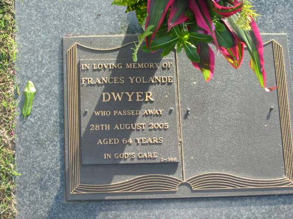 Frances Yolande DWYER,  | died 28 Aug 2005 aged 64 years;  | Mudgeeraba cemetery, City of Gold Coast  | 