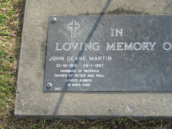 John Deane MARTIN,  | 31-10-1916 - 29-1-1997,  | husband of Patricia,  | father of Peter & Paul;  | Mudgeeraba cemetery, City of Gold Coast  | 