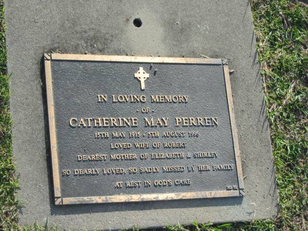 Catherine May PERREN,  | 15 May 1915 - 5 Aug 1996,  | wife of Robert,  | mother of Elizabeth & Shirley;  | Mudgeeraba cemetery, City of Gold Coast  | 