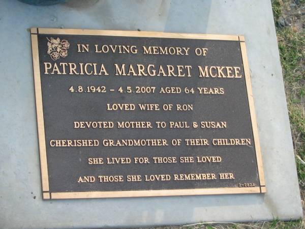 Patricia Margaret MCKEE,  | 4-8-1942 - 4-5-2007 aged 64 years,  | wife of Ron,  | mother of Paul & Susan,  | grandmother;  | Mudgeeraba cemetery, City of Gold Coast  | 