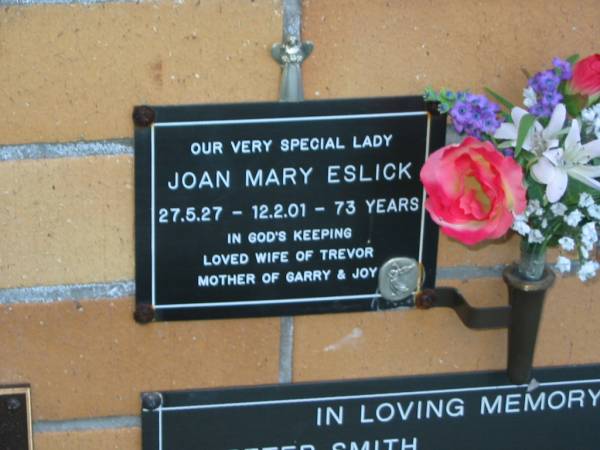 Joan Mary ESLICK,  | 27-5-27 - 12-2-01 aged 73 years,  | wife of Trevor,  | mother of Garry & Joy;  | Mudgeeraba cemetery, City of Gold Coast  | 