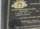 
James Osbourne HARRIS,
7-9-19 - 25-5-91 aged 71 years;
Ivy (Irene) Ellen HARRIS (nee OEHLMAN),
5-2-20 - 30-5-06 aged 86 years;
mother & father of
Barbara, Rodney, Trevor, Linda & Ken;
Mudgeeraba cemetery, City of Gold Coast
